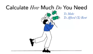 The image is a playful and minimalist illustration predominantly in blue, black, and green, against a white background. It features an animated character in a joyful pose, juggling three green money bags, each adorned with a dollar sign, symbolizing wealth or financial planning. The character is dressed casually with a blue top, white pants, and black shoes, and seems to be walking or dancing while juggling. Above the illustration, the text reads "Calculate How Much Do You Need To Make To Afford (X) Rent," with the word "How" struck through, perhaps indicating a correction or emphasis on the calculation aspect. The overall design suggests an informative piece about financial calculations related to renting.